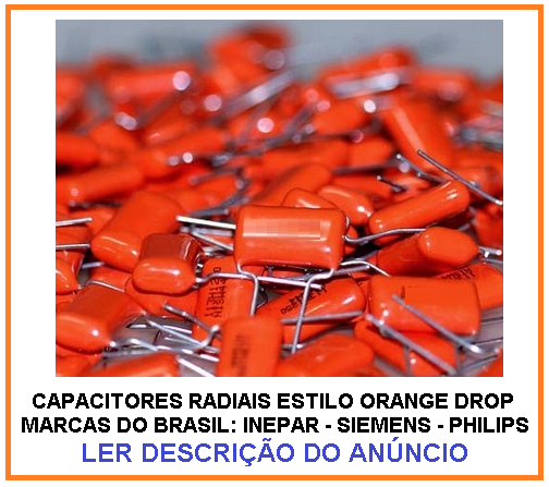 0,068UF 250V *ESTILO ORANGE DROP. FABRICADOS NO BRASIL - INEPAR - SIEMENS - PHILIPS